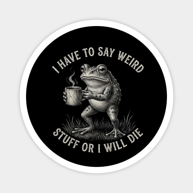 I Have To Say Weird Stuff Or I Will Die Funny Frog Magnet by ArtistTee ⭐⭐⭐⭐⭐